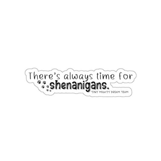 Tiny Mighty Dream Team Always Time for Shenanigans Sticker | Various Sizes | Support Puppy Mill Rescue